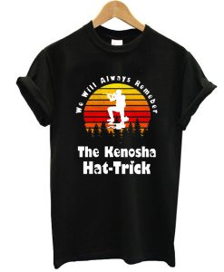 We Will Always Remenber The Kenosha Hat Trick, Kyle Rittenhouse t shirt