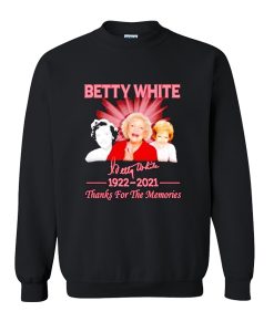Betty White 1922-2021 Thanks For The Memories sweatshirt