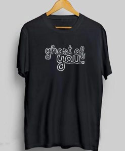 Ghost Of You t shirt