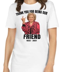 RIP Betty White T Shirt 1922-2021 - Thank You for Being Our Friend t shirt