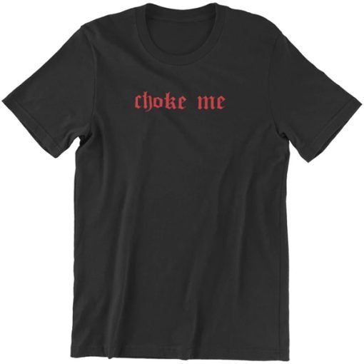 Choke me t shirt