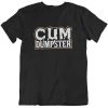 Cum Dumpster t shirt