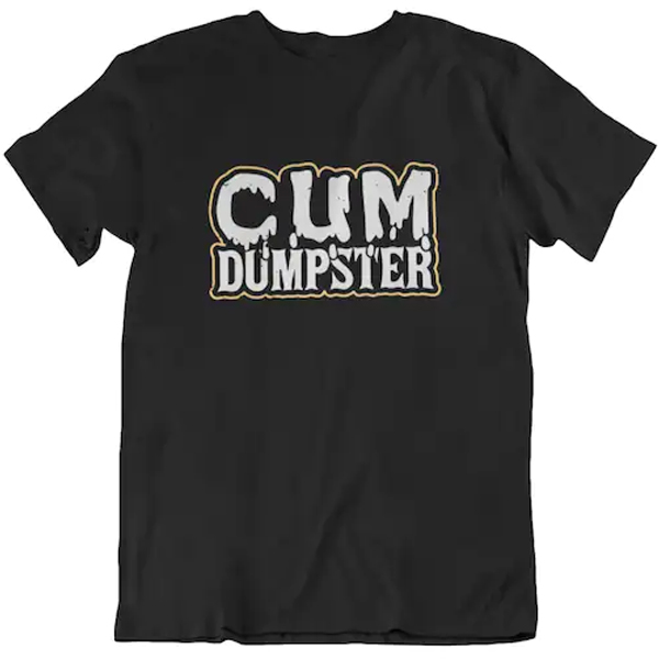 Cum Dumpster T Shirt 5499