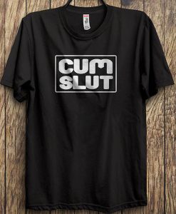 Cum Slut t shirt