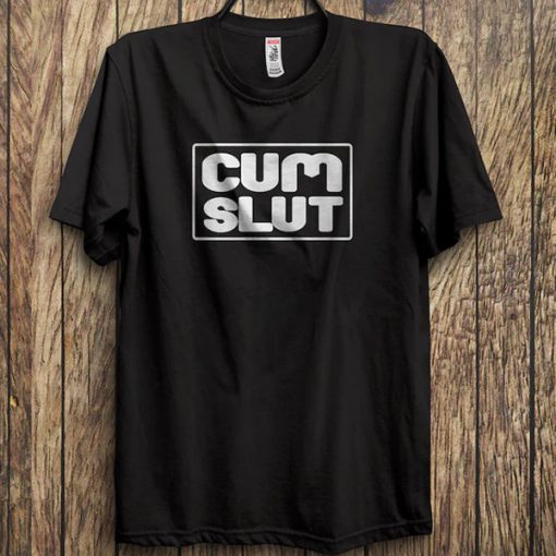 Cum Slut t shirt
