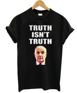 Rudy Giuliani truth is not truth t shirt