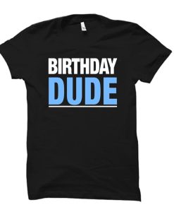 Birthday Dude t shirt