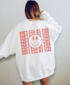 Don't Kill My Vibe sweatshirt