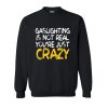 Gaslighting Is Not Real You're Just Crazy sweatshirt
