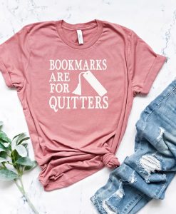 Bookmarks Are For Quitters t shirt