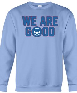 Chicago Cubs We Are Good Cubs sweatshirt