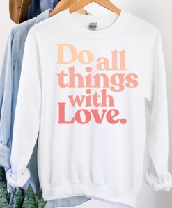 Do All Things With Love sweatshirt
