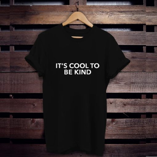 It’s Cool To Be Kind t shirt