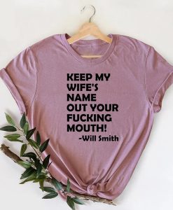 Keep My Wife's Name Out Your Fucking Mouth t shirt