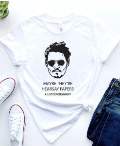 Maybe They're Hearsay Papers Shirt , Justice For Johnny Shirt , Johnny Deep t shirt