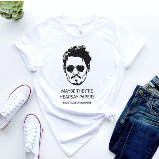 Maybe They're Hearsay Papers Shirt , Justice For Johnny Shirt , Johnny Deep t shirt