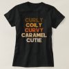 Curly Curvy Caramel Cutie Melanin Goddess Gift t shirt