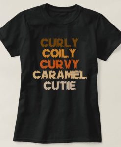 Curly Curvy Caramel Cutie Melanin Goddess Gift t shirt