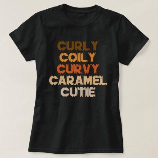 Curly Curvy Caramel Cutie Melanin Goddess Gift t shirt