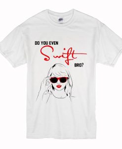 Do You Even Swift Bro t shirt