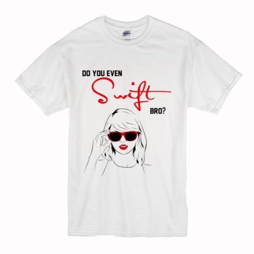 Do You Even Swift Bro t shirt