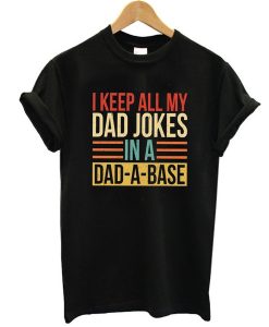 I Keep All My Dad Jokes In A Dad-a-base t shirt