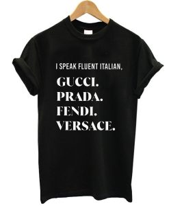 I Speak Fluent Italian t shirt, Gucci Prada Fendi Versace Shirt