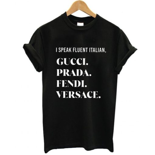 I Speak Fluent Italian t shirt, Gucci Prada Fendi Versace Shirt