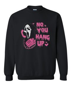 No You Hang Up sweatshirt, Ghostface Valentine sweatshirt, Funny Valentine sweatshirt