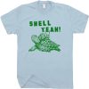 Shell Yeah T Shirt, Funny Turtle shirt