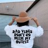 Bad Vibes Don't Go With My Outfit sweatshirt