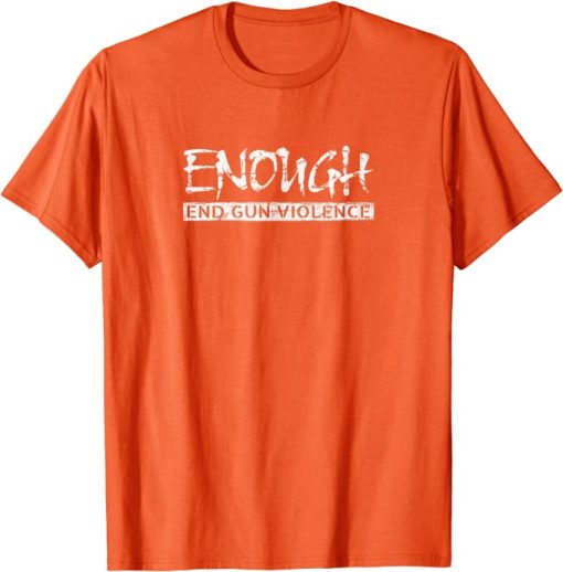 Enough End Gun Violence, Never Again t shirt