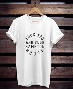 Fuck you and your hampton house t shirt FR05