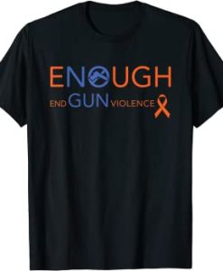 Gun Violence Awareness - Enough End Gun Violence t shirt
