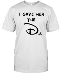 I Gave Her The D Disney t shirt