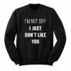 I'm Not Shy Just Don't Like You sweatshirt