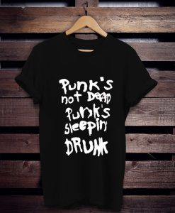 Punk's not dead Punk's sleeping drunk t shirt