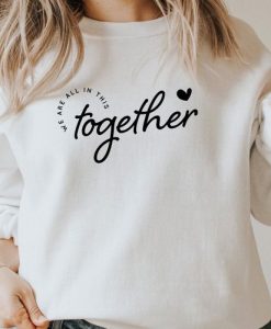 We're All In This Together sweatshirt
