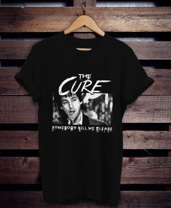 The Cure Somebody Kill Me Please t shirt