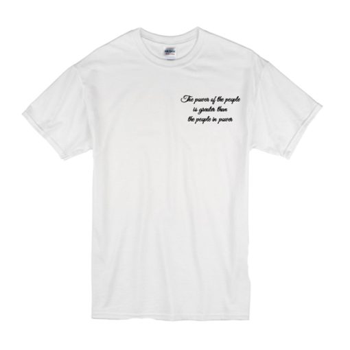 The power of the people is greater than the people in power t shirt