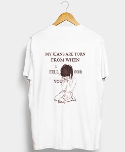 My Jeans Are Torn From When I Fell For You t shirt back FR05