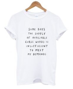 Some Days The Supply Of Available – Curse Words t shirt FR05