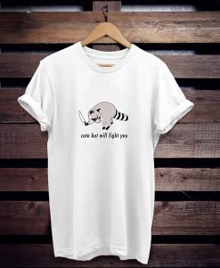 Cute but Will Fight You t shirt