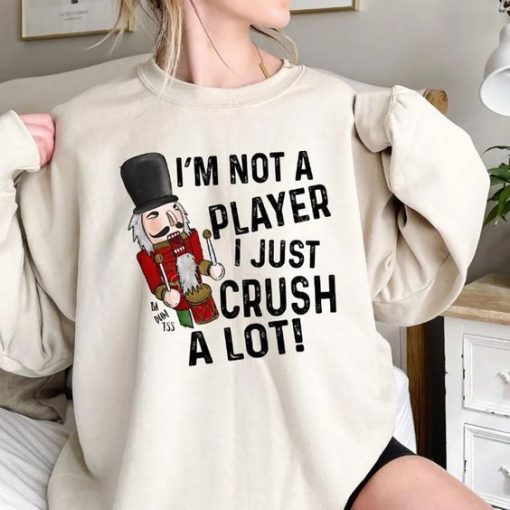 I'm Not a Player I Just Crush A Lot Nutcracker, Christmas sweatshirt