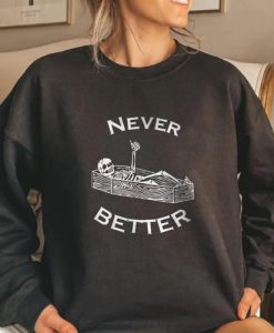 Never Better Skeleton Sweatshirt, Funny Halloween sweatshirt