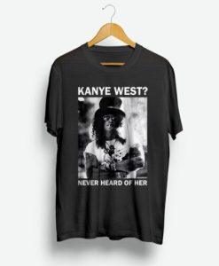 Slash Kanye West Never Heard Of Her t shirt