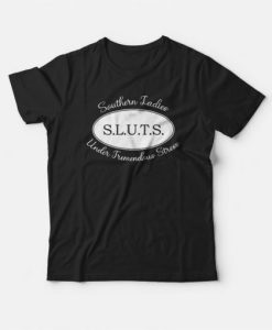 Sluts Southern Ladies Under Tremendous Stress t shirt