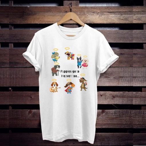 puppies go to heaven too t shirt