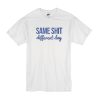 Same Shit Different Day t shirt