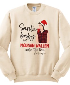 Santa Baby Put Morgan Wallen Under The Tree sweatshirt